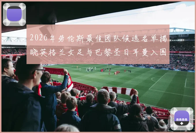 2026年劳伦斯最佳团队候选名单揭晓英格兰女足与巴黎圣日耳曼入围