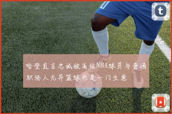 哈登直言忠诚被高估NBA球员与普通职场人无异篮球也是一门生意