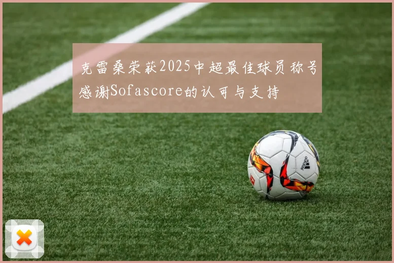 克雷桑荣获2025中超最佳球员称号感谢Sofascore的认可与支持