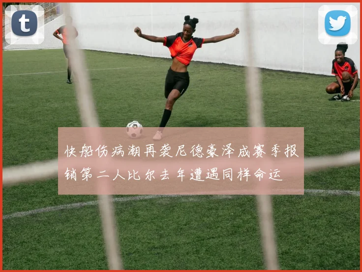 快船伤病潮再袭尼德豪泽成赛季报销第二人比尔去年遭遇同样命运